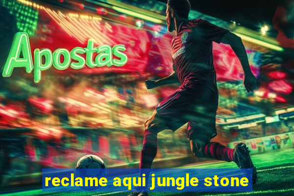 reclame aqui jungle stone